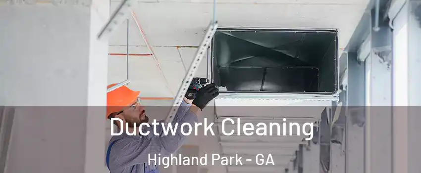 Ductwork Cleaning Highland Park - GA