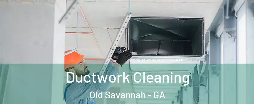 Ductwork Cleaning Old Savannah - GA