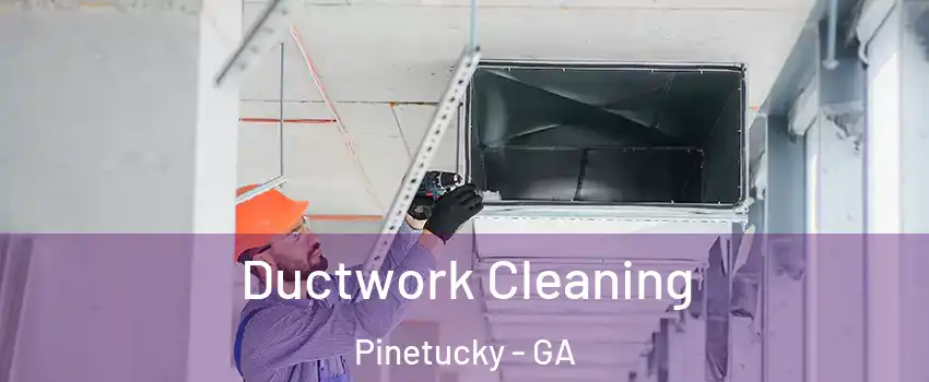 Ductwork Cleaning Pinetucky - GA