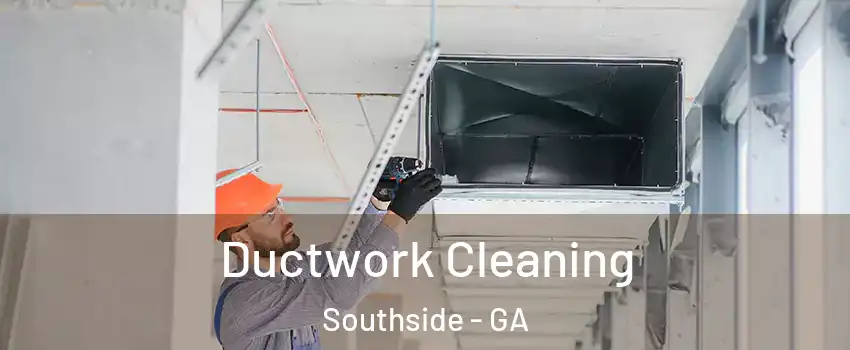 Ductwork Cleaning Southside - GA