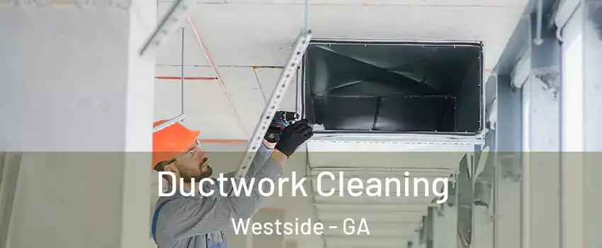 Ductwork Cleaning Westside - GA