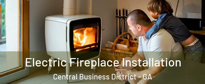 Electric Fireplace Installation Central Business District - GA