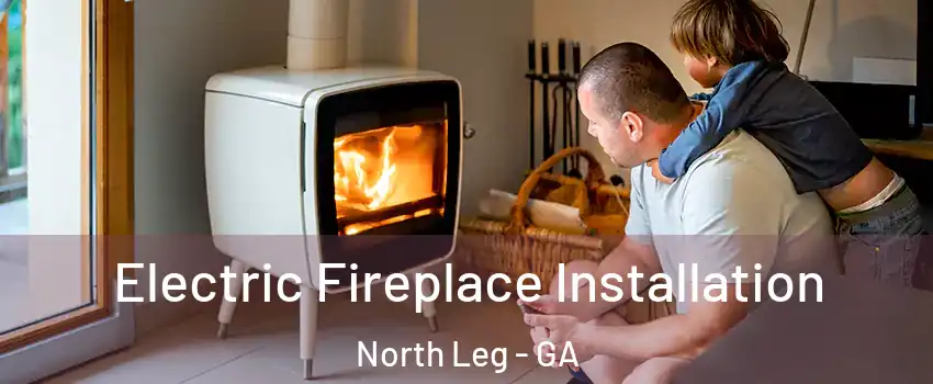 Electric Fireplace Installation North Leg - GA