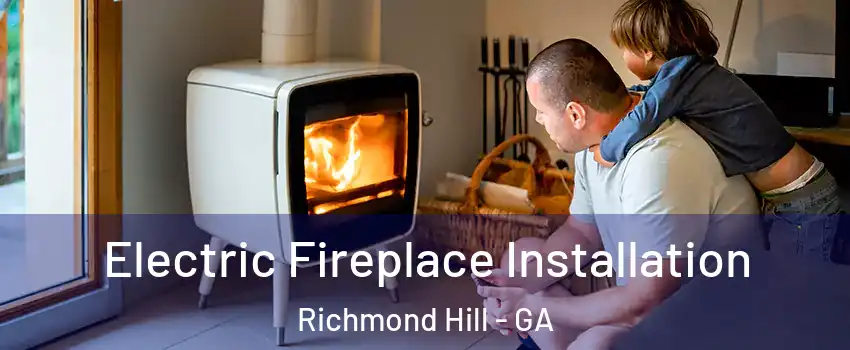 Electric Fireplace Installation Richmond Hill - GA