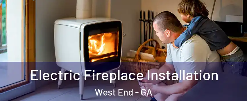 Electric Fireplace Installation West End - GA