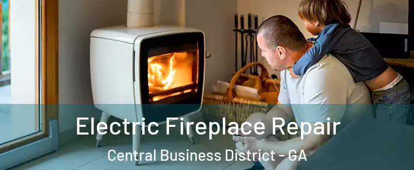 Electric Fireplace Repair Central Business District - GA