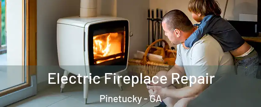Electric Fireplace Repair Pinetucky - GA