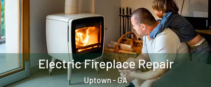 Electric Fireplace Repair Uptown - GA