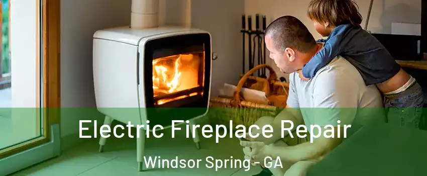Electric Fireplace Repair Windsor Spring - GA