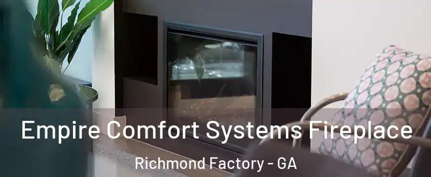 Empire Comfort Systems Fireplace Richmond Factory - GA