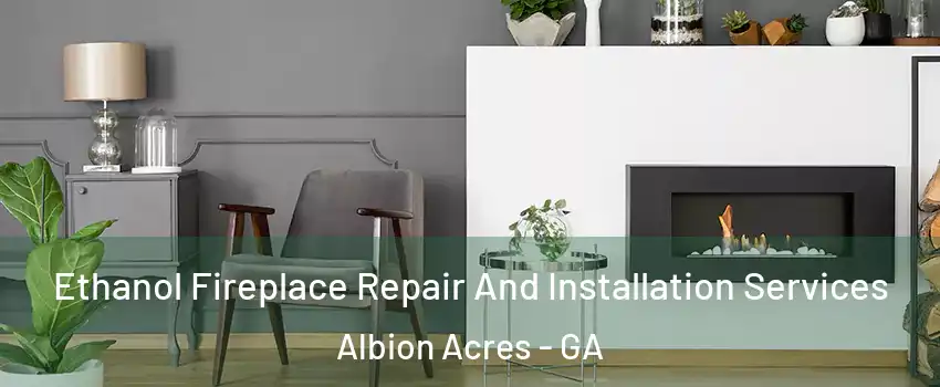 Ethanol Fireplace Repair And Installation Services Albion Acres - GA