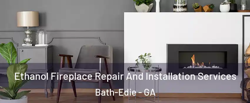 Ethanol Fireplace Repair And Installation Services Bath-Edie - GA