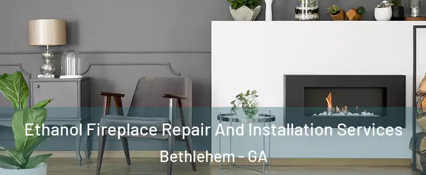 Ethanol Fireplace Repair And Installation Services Bethlehem - GA