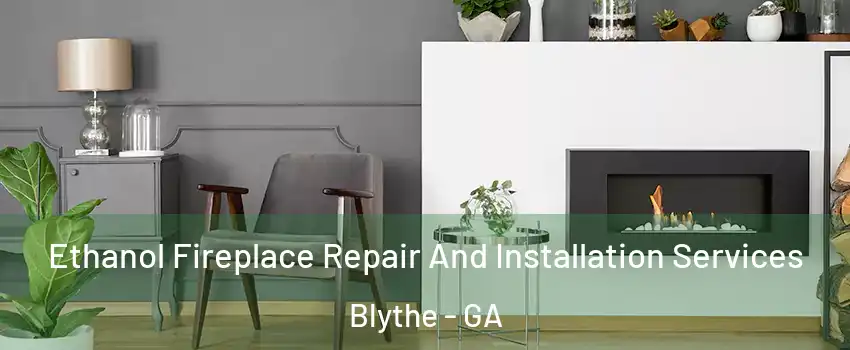 Ethanol Fireplace Repair And Installation Services Blythe - GA