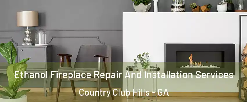 Ethanol Fireplace Repair And Installation Services Country Club Hills - GA