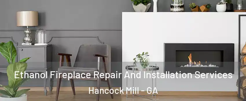 Ethanol Fireplace Repair And Installation Services Hancock Mill - GA
