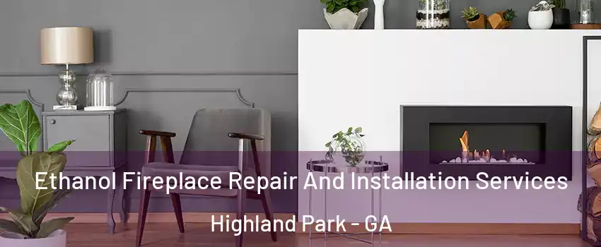 Ethanol Fireplace Repair And Installation Services Highland Park - GA