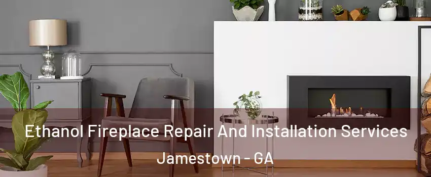 Ethanol Fireplace Repair And Installation Services Jamestown - GA