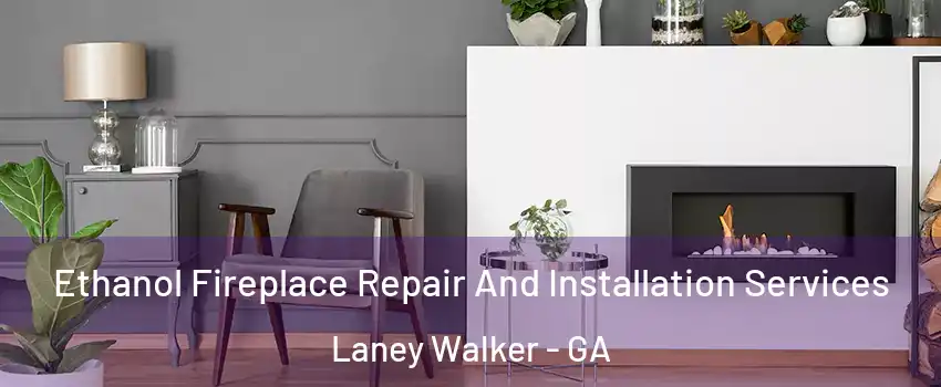 Ethanol Fireplace Repair And Installation Services Laney Walker - GA