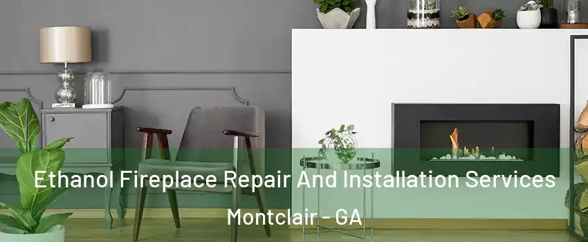 Ethanol Fireplace Repair And Installation Services Montclair - GA