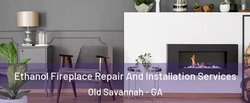 Ethanol Fireplace Repair And Installation Services Old Savannah - GA