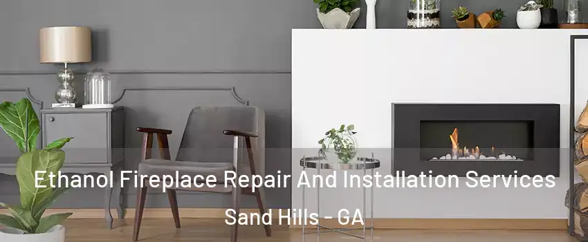 Ethanol Fireplace Repair And Installation Services Sand Hills - GA