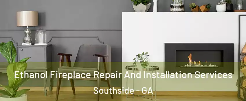 Ethanol Fireplace Repair And Installation Services Southside - GA