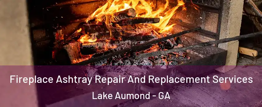 Fireplace Ashtray Repair And Replacement Services Lake Aumond - GA