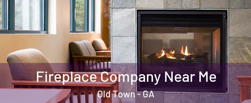 Fireplace Company Near Me Old Town - GA