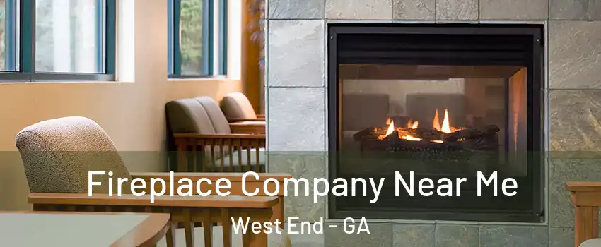 Fireplace Company Near Me West End - GA