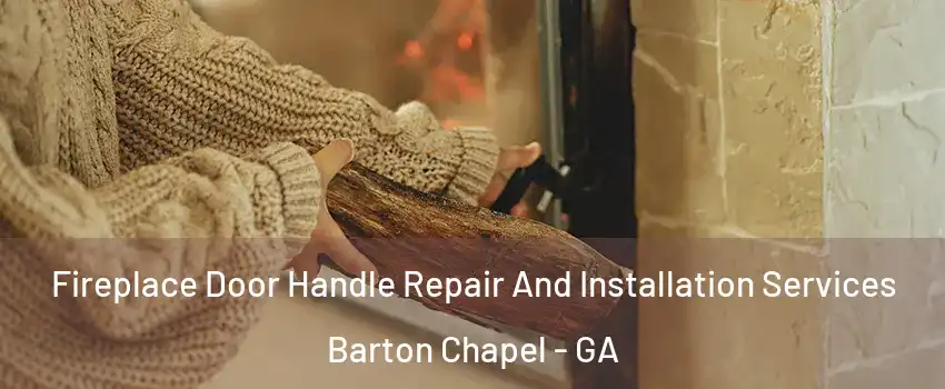 Fireplace Door Handle Repair And Installation Services Barton Chapel - GA