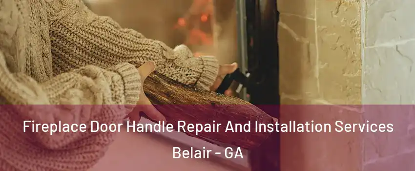 Fireplace Door Handle Repair And Installation Services Belair - GA