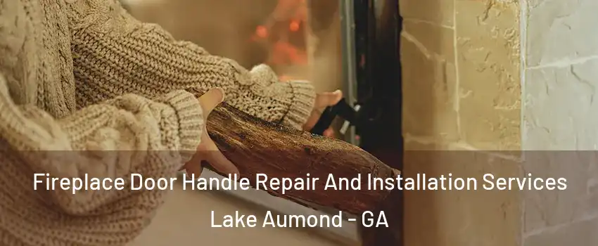 Fireplace Door Handle Repair And Installation Services Lake Aumond - GA