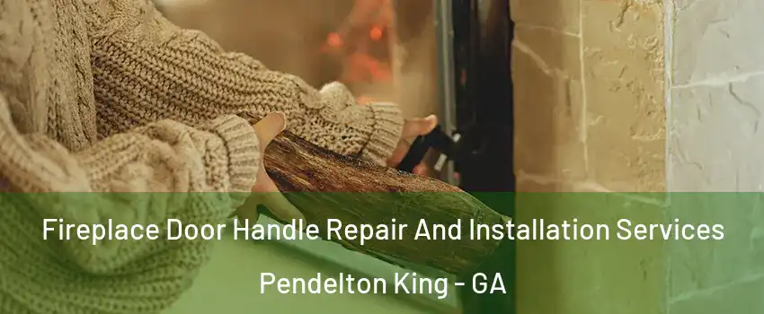 Fireplace Door Handle Repair And Installation Services Pendelton King - GA