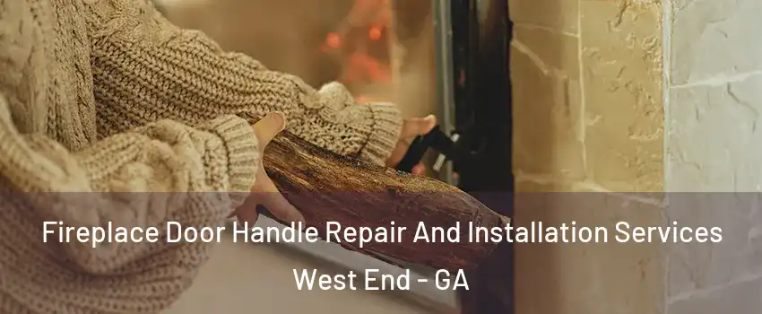 Fireplace Door Handle Repair And Installation Services West End - GA