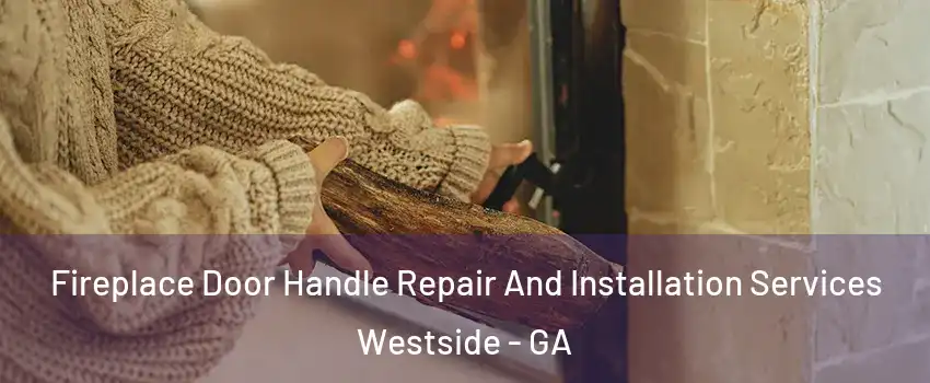 Fireplace Door Handle Repair And Installation Services Westside - GA