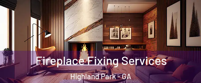 Fireplace Fixing Services Highland Park - GA