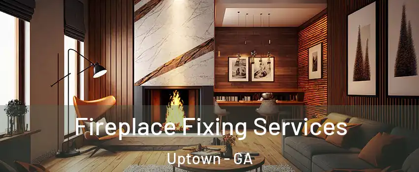 Fireplace Fixing Services Uptown - GA