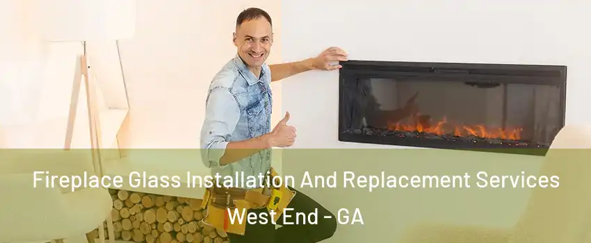 Fireplace Glass Installation And Replacement Services West End - GA