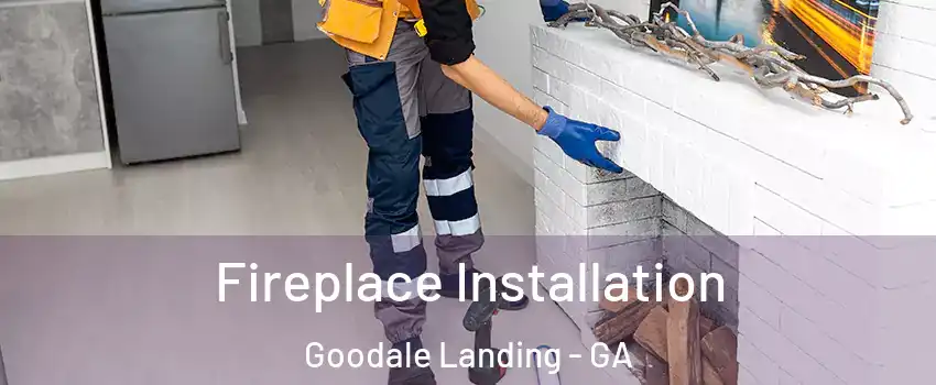 Fireplace Installation Goodale Landing - GA