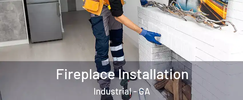 Fireplace Installation Industrial - GA
