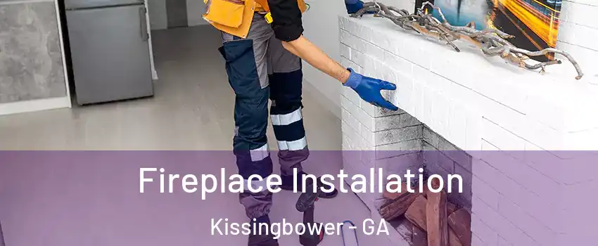 Fireplace Installation Kissingbower - GA