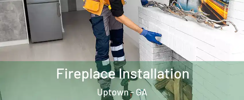 Fireplace Installation Uptown - GA