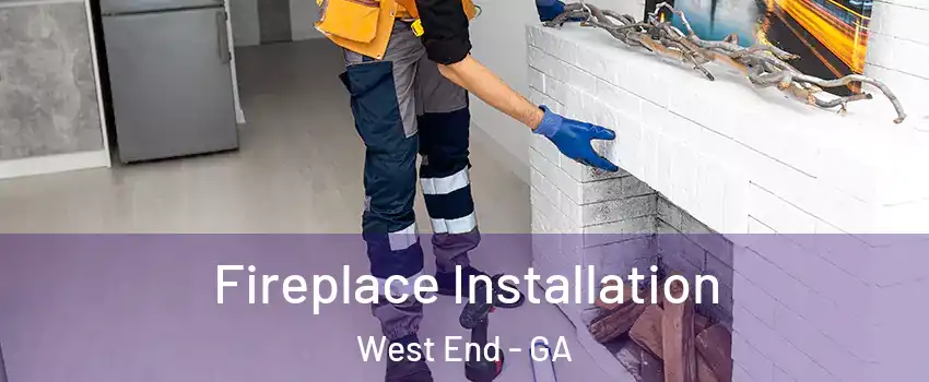 Fireplace Installation West End - GA