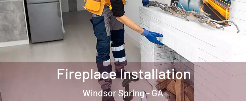 Fireplace Installation Windsor Spring - GA