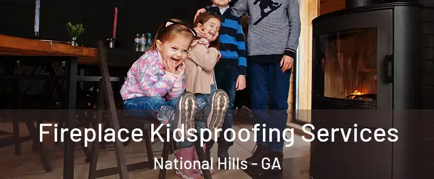 Fireplace Kidsproofing Services National Hills - GA