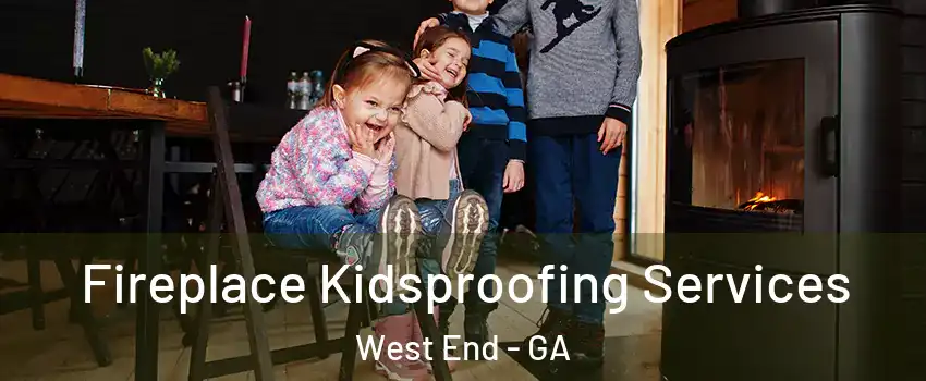 Fireplace Kidsproofing Services West End - GA
