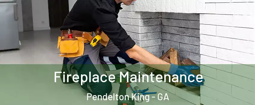 Fireplace Maintenance Pendelton King - GA