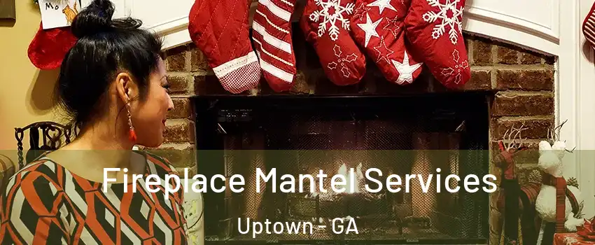 Fireplace Mantel Services Uptown - GA