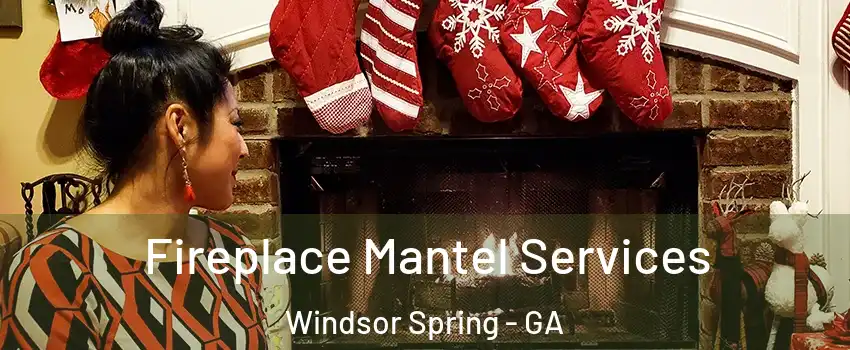 Fireplace Mantel Services Windsor Spring - GA
